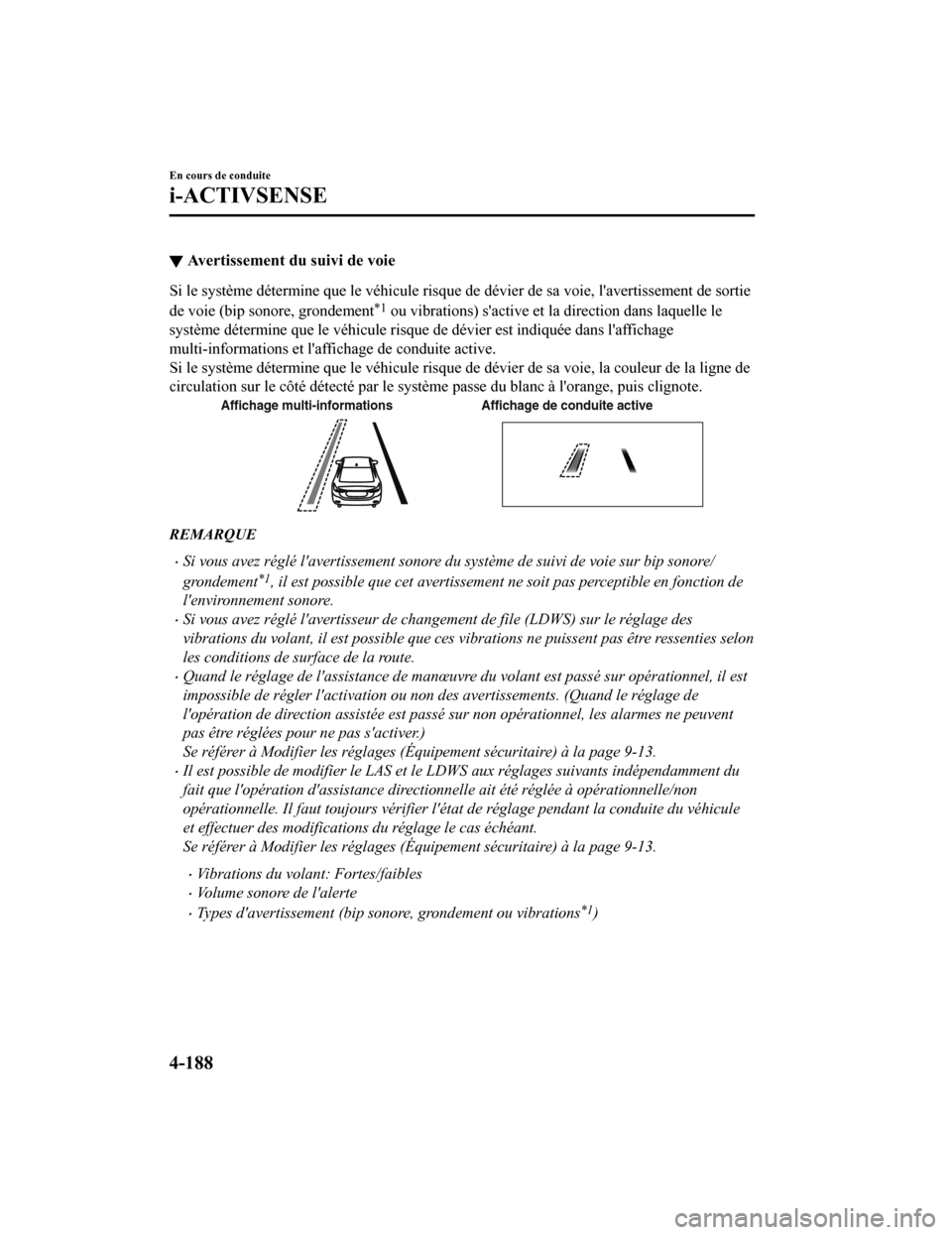 MAZDA MODEL 6 2020  Manuel du propriétaire (in French) ▼Avertissement du suivi de voie
Si le système détermine que le véhicule risque de dévier de sa 
voie, lavertissement de sortie
de voie (bip sonore, grondement
*1 ou vibrations) sactive et la d