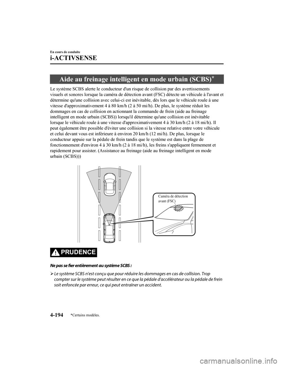 MAZDA MODEL 6 2020  Manuel du propriétaire (in French) Aide au freinage intelligent en mode urbain (SCBS)*
Le système SCBS alerte le conducteur dun risque de collision p ar des avertissements
visuels et sonores lor sque la caméra de détection avant (F