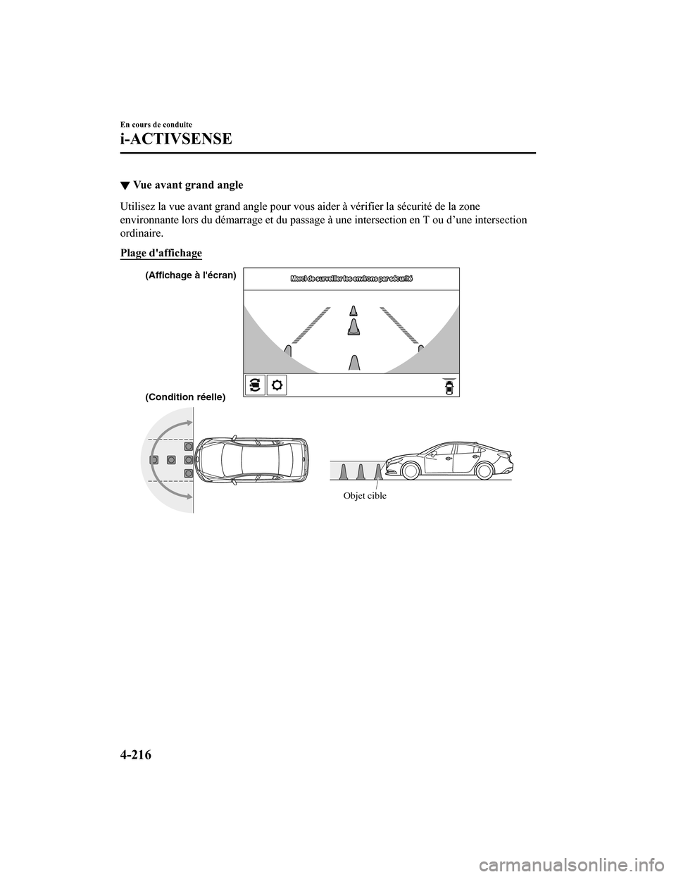MAZDA MODEL 6 2020  Manuel du propriétaire (in French) ▼Vue avant grand angle
Utilisez la vue avant grand angle pour vous aider à vérifier la sécurité de la zone
environnante lors du démarrage et du passage à une intersection en T ou d’une inter