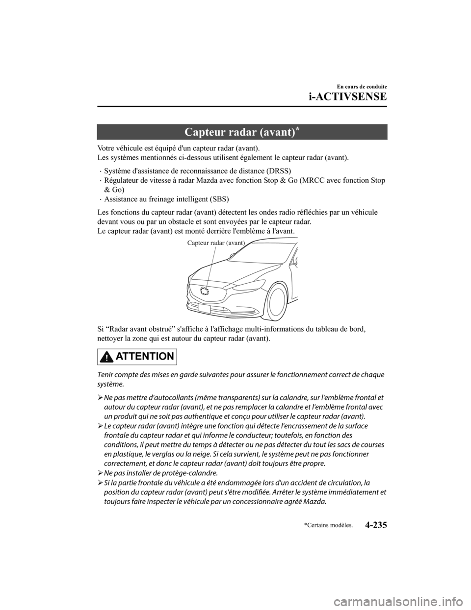 MAZDA MODEL 6 2020  Manuel du propriétaire (in French) Capteur radar (avant)*
Votre véhicule est équipé dun capteur radar (avant).
Les systèmes mentionnés ci-dessous utilisent également le capteur radar (avant).
Système dassistance de reconnai
