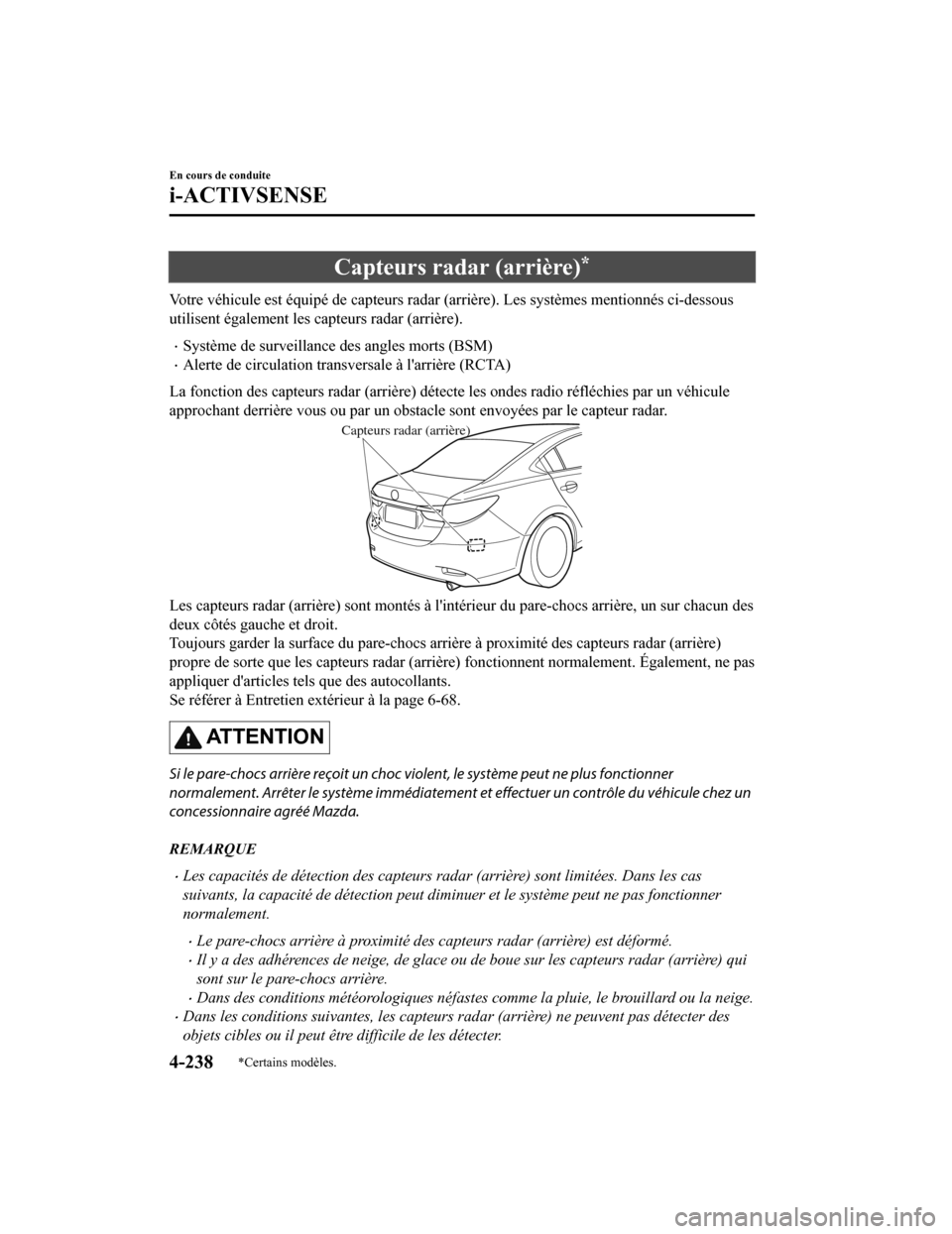 MAZDA MODEL 6 2020  Manuel du propriétaire (in French) Capteurs radar (arrière)*
Votre véhicule est équipé de capteurs radar (arrière). Les systèmes mentionnés ci-dessous
utilisent également les capteurs radar (arrière).
Système de surveillan