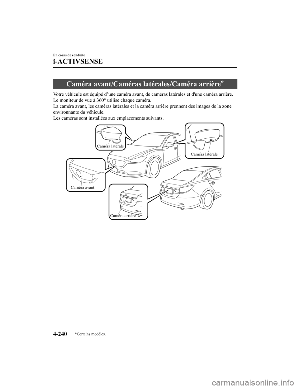 MAZDA MODEL 6 2020  Manuel du propriétaire (in French) Caméra avant/Caméras latérales/Caméra arrière*
Votre véhicule est équipé d’une caméra avant, de caméras latérales et dune caméra arrière.
Le moniteur de vue à 360° utilise chaque cam