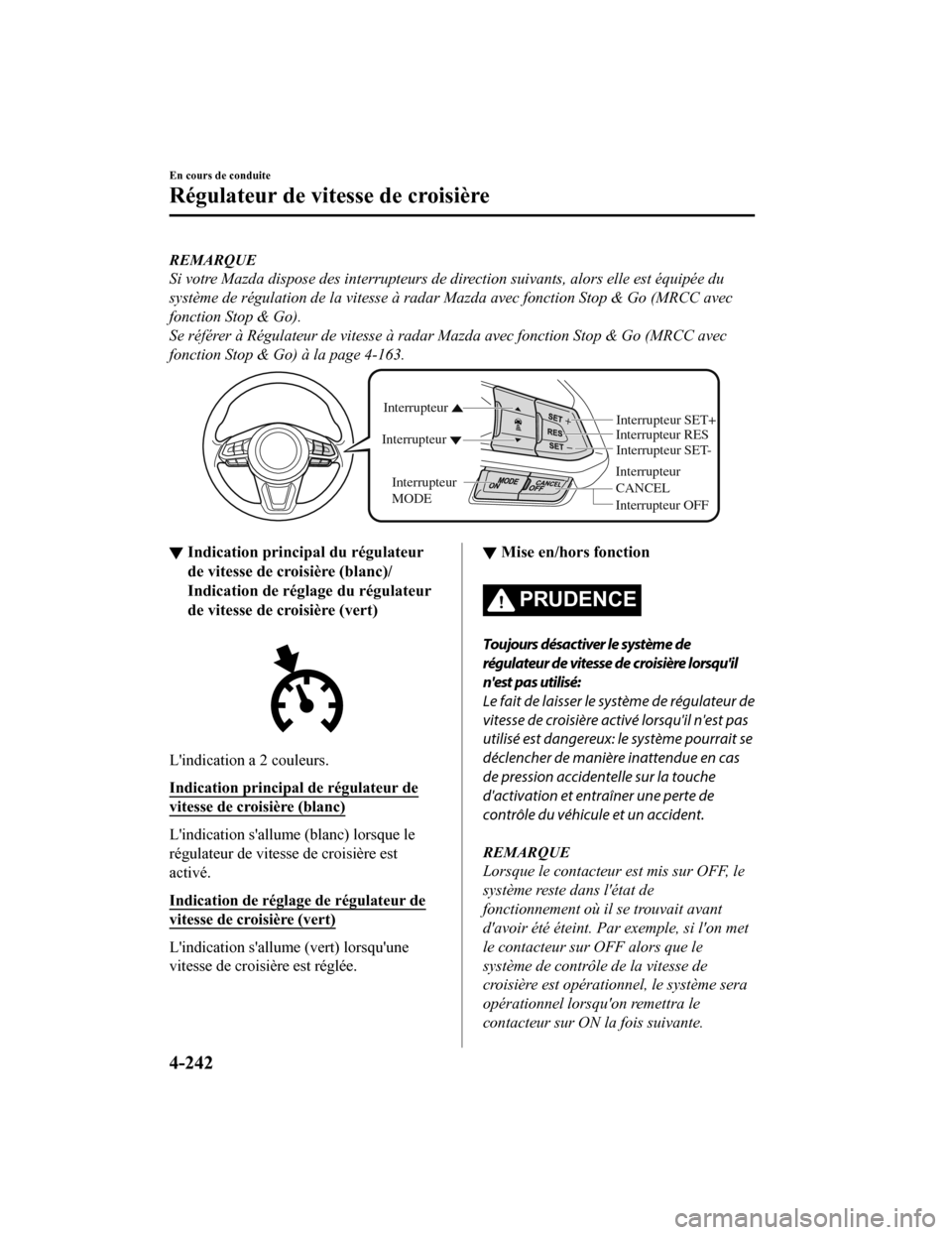 MAZDA MODEL 6 2020  Manuel du propriétaire (in French) REMARQUE
Si votre Mazda dispose des interrupteurs de direction suivants, alors elle est équipée du
système de régulation de la vitesse à radar Mazda avec fonction Stop & Go (MRCC avec
fonction St