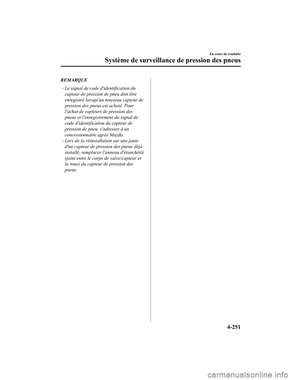 MAZDA MODEL 6 2020  Manuel du propriétaire (in French) REMARQUE
Le signal de code didentification du
capteur de pression de pneu doit être
enregistré lorsquun nouveau capteur de
pression des pneus est acheté. Pour
lachat de capteurs de pression d