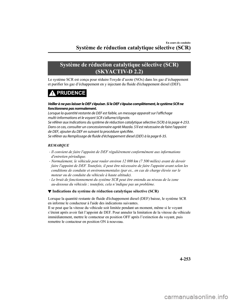 MAZDA MODEL 6 2020  Manuel du propriétaire (in French) Système de réduction catalytique sélective (SCR)(SKYACTIV-D 2.2)
Le système SCR est conçu pour réduire loxyde d’azote (NOx) dan s les gaz d’échappement
et purifier les gaz d’échappement