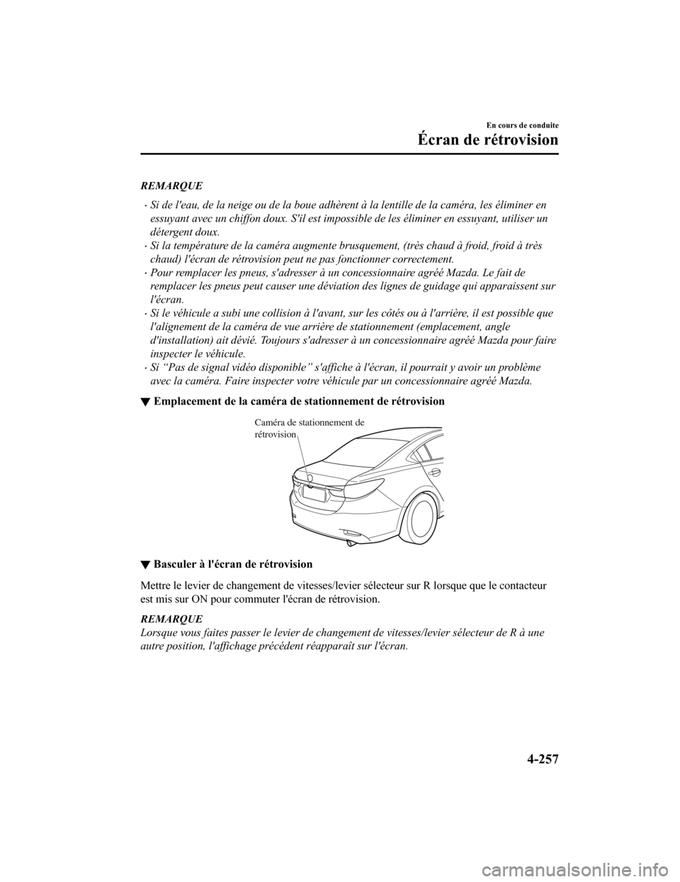 MAZDA MODEL 6 2020  Manuel du propriétaire (in French) REMARQUE
Si de leau, de la neige ou de la boue adhèrent à la lentille de la caméra, les éliminer en
essuyant avec un chiffon doux. Sil est impossible de les éliminer en essuyant, utiliser un