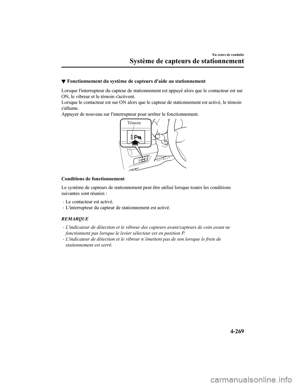 MAZDA MODEL 6 2020  Manuel du propriétaire (in French) ▼Fonctionnement du système de cap
teurs daide au stationnement
Lorsque linterrupteur du capteur de stationnement est appuyé a lors que le contacteur est sur
ON, le vibreur et le témoin sactive