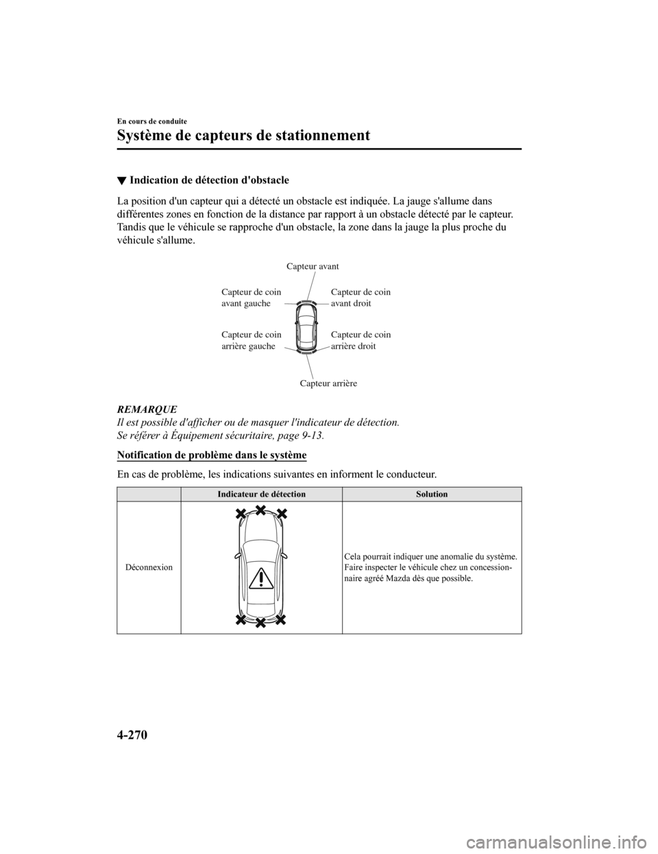 MAZDA MODEL 6 2020  Manuel du propriétaire (in French) ▼Indication de détection dobstacle
La position dun capteur qui a détecté un obstacle est indiquée
. La jauge sallume dans
différentes zones en fonction de la distance par rapport à un obsta