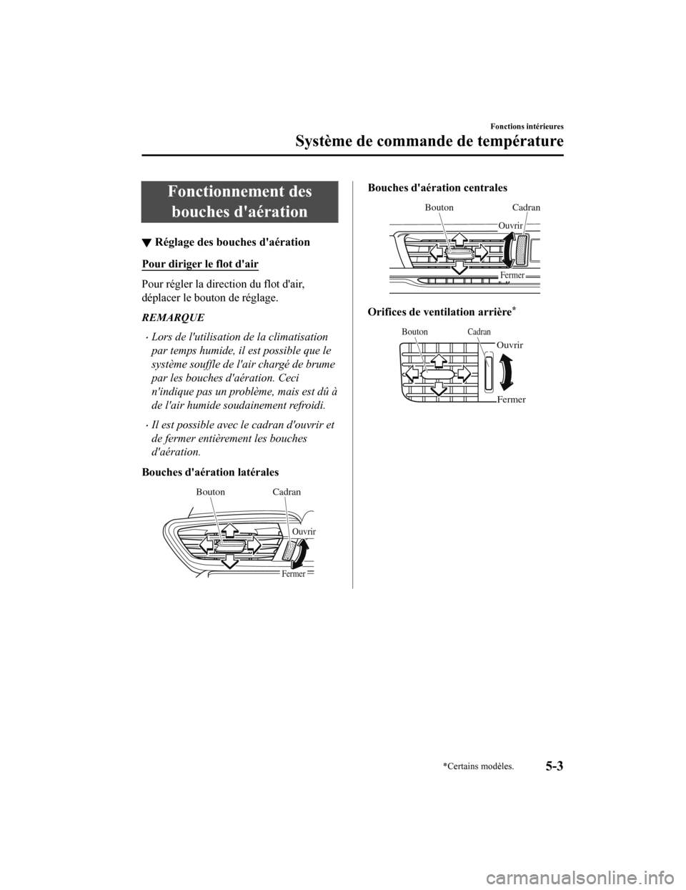 MAZDA MODEL 6 2020  Manuel du propriétaire (in French) Fonctionnement desbouches daération
▼ Réglage des bouches daération
Pour diriger le flot dair
Pour régler la direction du flot dair,
déplacer le bouton de réglage.
REMARQUE
Lors de lut
