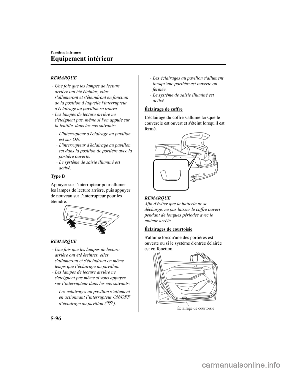 MAZDA MODEL 6 2020  Manuel du propriétaire (in French) REMARQUE
Une fois que les lampes de lecture
arrière ont été éteintes, elles
sallumeront et séteindront en fonction
de la position à laquelle linterrupteur
déclairage au pavillon se trouv
