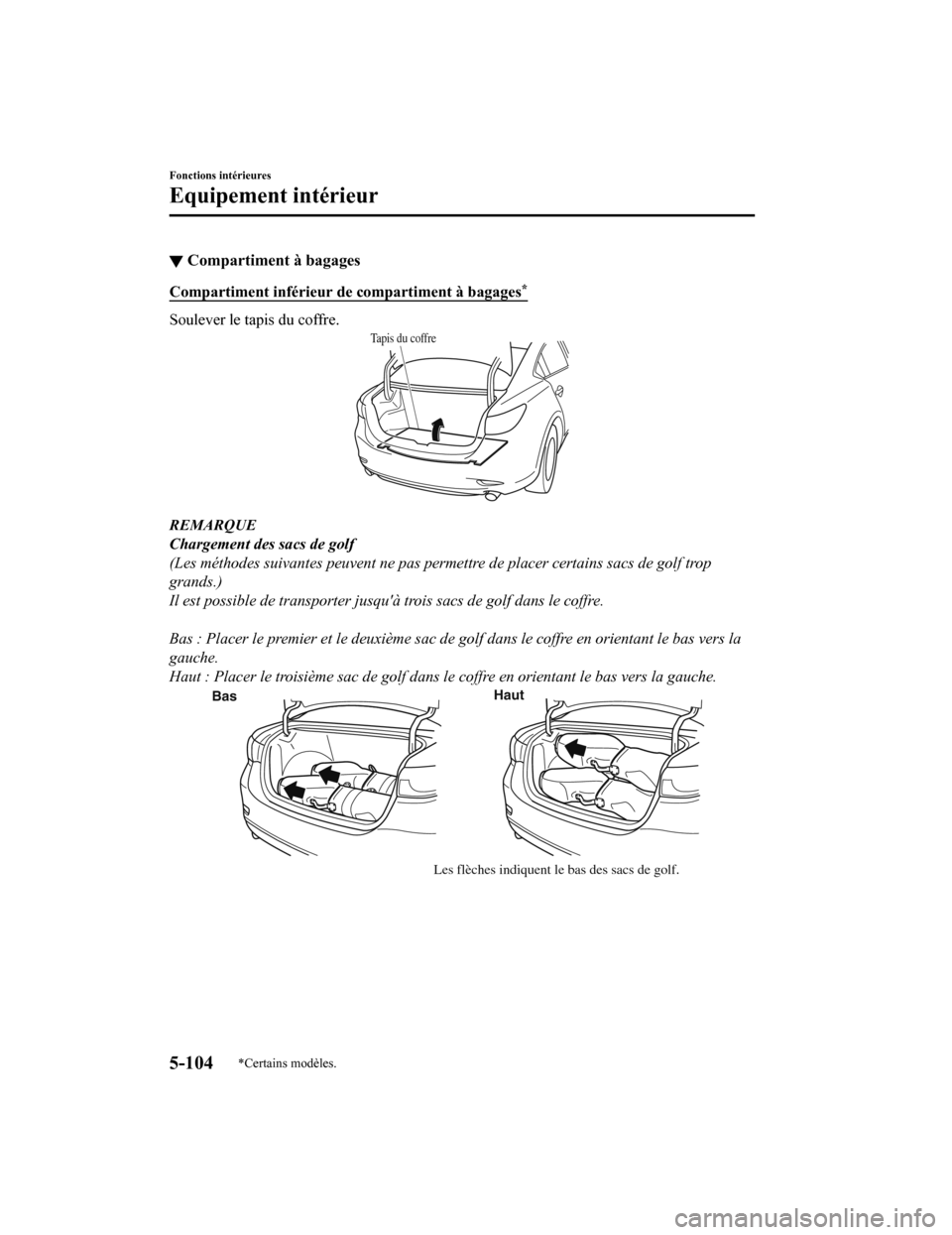 MAZDA MODEL 6 2020  Manuel du propriétaire (in French) ▼Compartiment à bagages
Compartiment inférieur de
 compartiment à bagages*
Soulever le tapis du coffre.
Ta p i s  d u  c o f f r e
REMARQUE
Chargement des sacs de golf
(Les méthodes suivantes pe