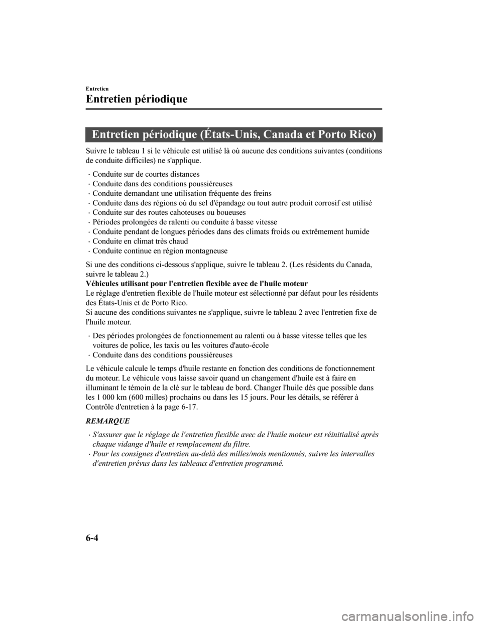 MAZDA MODEL 6 2020  Manuel du propriétaire (in French) Entretien périodique (États-Unis, Canada et Porto Rico)
Suivre le tableau 1 si le véhicule est utilisé là où aucune des  conditions suivantes (conditions
de conduite difficiles) ne sapplique.
