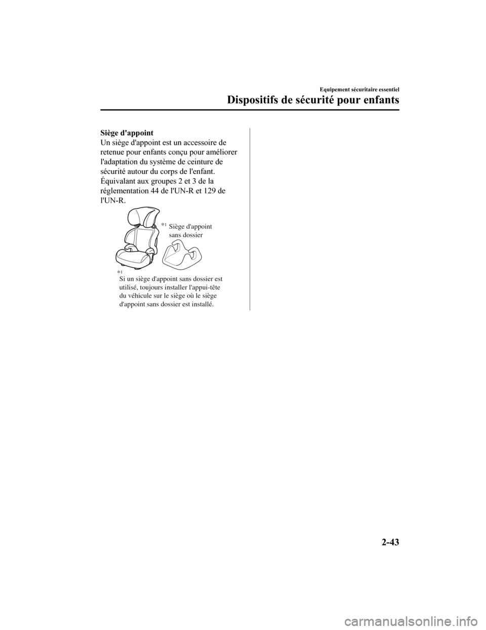 MAZDA MODEL 6 2020  Manuel du propriétaire (in French) Siège dappoint
Un siège dappoint est un accessoire de
retenue pour enfants conçu pour améliorer
ladaptation du système de ceinture de
sécurité autour du corps de lenfant.
Équivalant aux gr