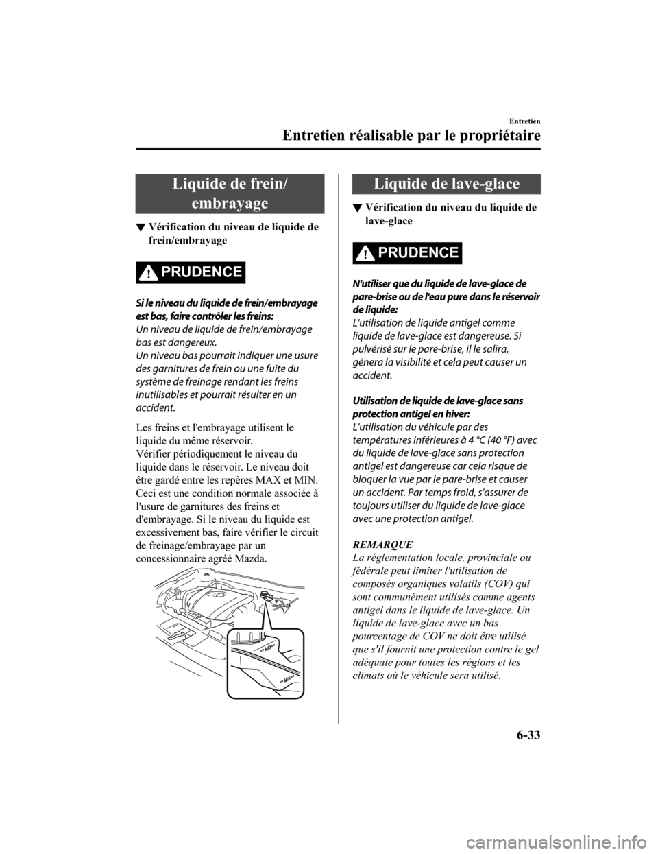 MAZDA MODEL 6 2020  Manuel du propriétaire (in French) Liquide de frein/embrayage
▼Vérification du ni
veau de liquide de
frein/embrayage
PRUDENCE
Si le niveau du liquide de frein/embrayage
est bas, faire contrôler les freins:
Un niveau de liquide de f