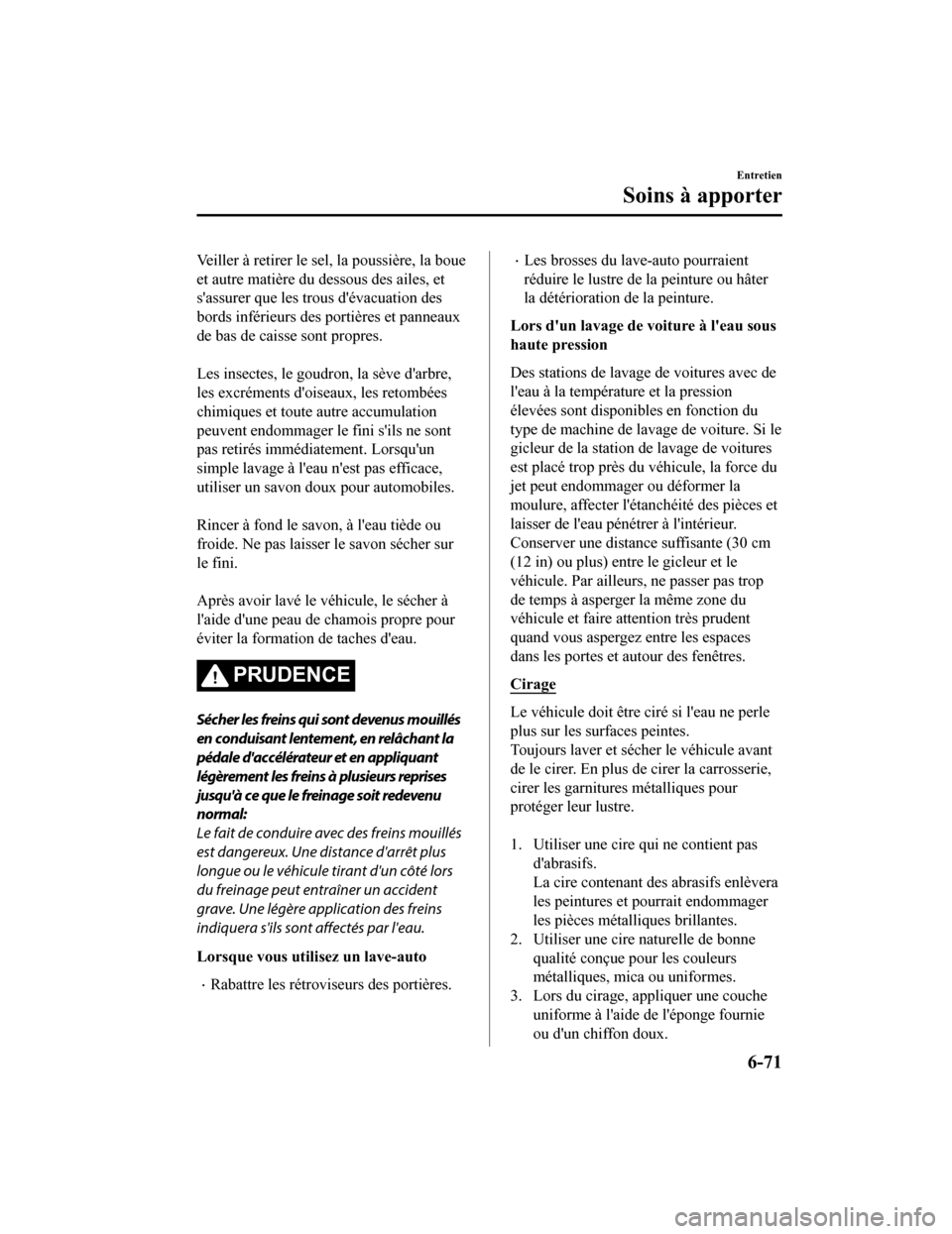 MAZDA MODEL 6 2020  Manuel du propriétaire (in French) Veiller à retirer le sel, la poussière, la boue
et autre matière du dessous des ailes, et
sassurer que les trous dévacuation des
bords inférieurs des portières et panneaux
de bas de caisse son