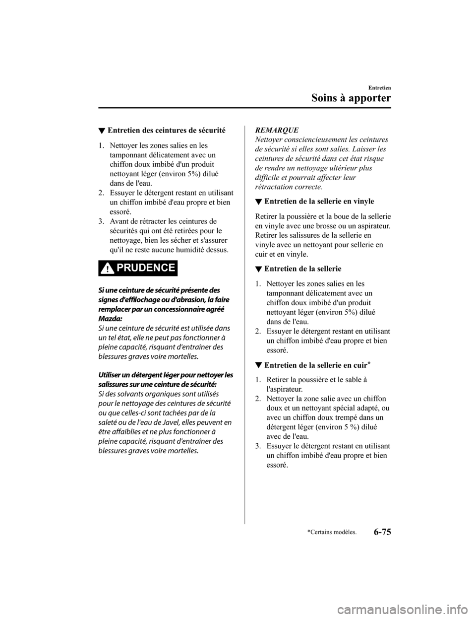 MAZDA MODEL 6 2020  Manuel du propriétaire (in French) ▼Entretien des ceintures de sécurité
1. Nettoyer les zones salies en les
tamponnant délicatement avec un
chiffon doux imbibé dun produit
nettoyant léger (environ 5%) dilué
dans de leau.
2. E