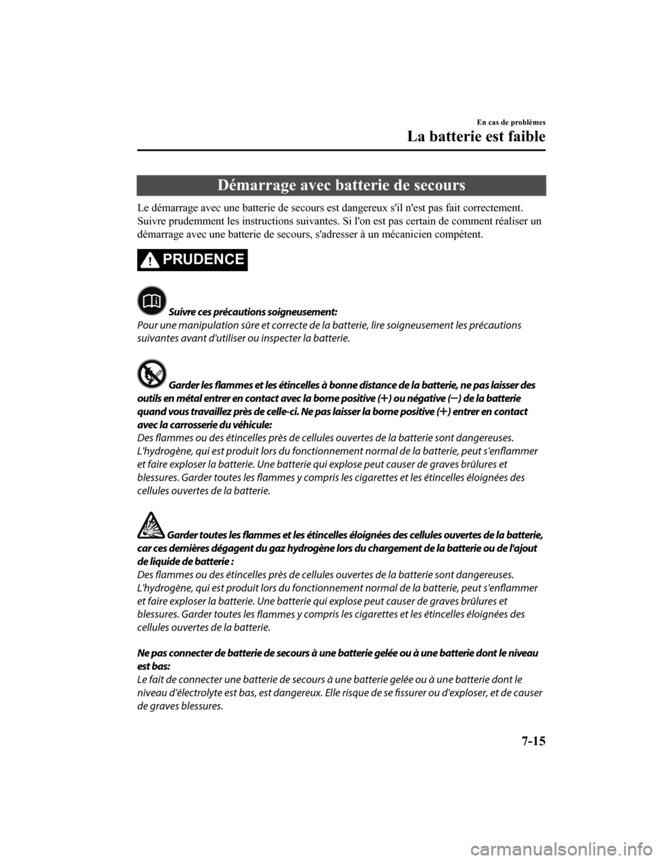 MAZDA MODEL 6 2020  Manuel du propriétaire (in French) Démarrage avec batterie de secours
Le démarrage avec une batterie de secours est dangereux sil nest pas fait correctement.
Suivre prudemmen t les instructions suivantes. Si lon est pas c ertain d
