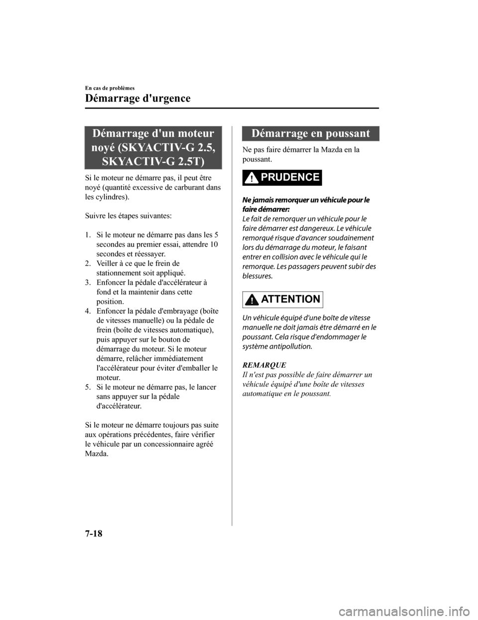 MAZDA MODEL 6 2020  Manuel du propriétaire (in French) Démarrage dun moteur
noyé (SKYACTIV-G 2.5, SKYACTIV-G 2.5T)
Si le moteur ne démarre pas, il peut être
noyé (quantité excessi ve de carburant dans
les cylindres).
 
Suivre les éta pes suivantes