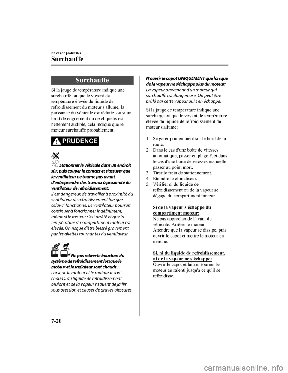 MAZDA MODEL 6 2020  Manuel du propriétaire (in French) Surchauffe
Si la jauge de température indique une
surchauffe ou que le voyant de
température élevée du liquide de
refroidissement du moteur sallume, la
puissance du véhicule est réduite, ou si 