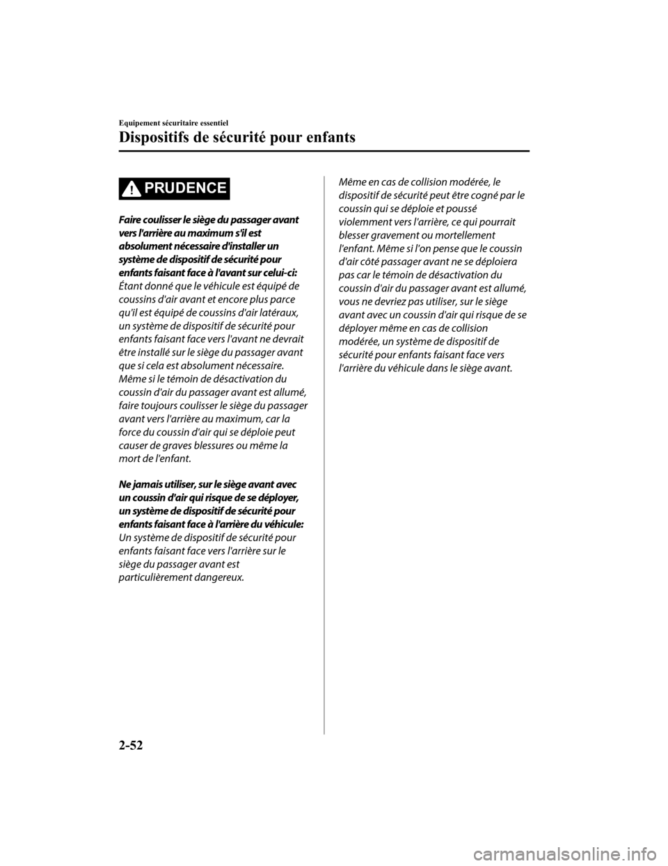 MAZDA MODEL 6 2020  Manuel du propriétaire (in French) PRUDENCE
Faire coulisser le siège du passager avant
vers larrière au maximum sil est
absolument nécessaire dinstaller un
système de dispositif de sécurité pour
enfants faisant face à lavant