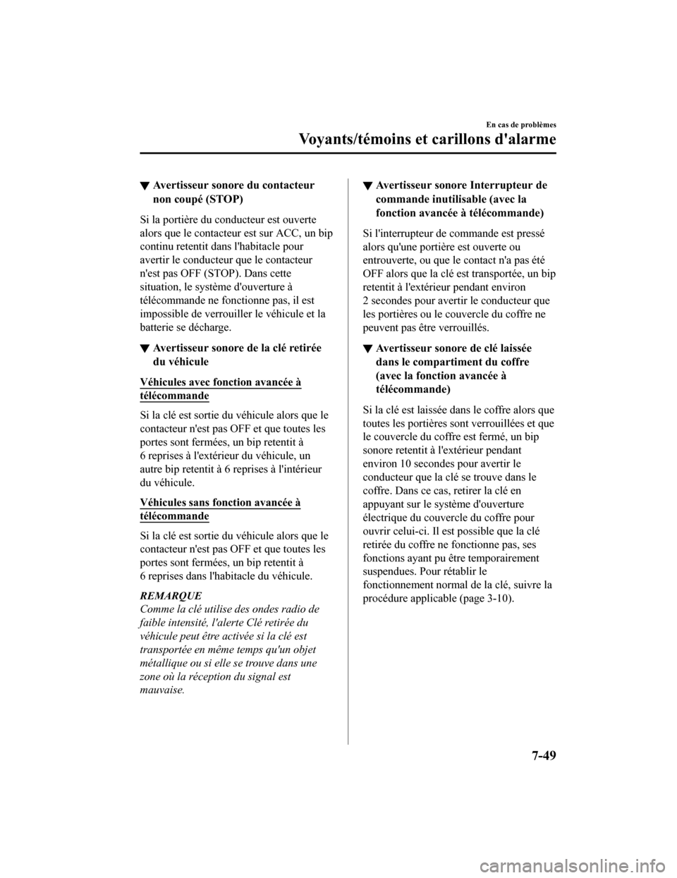 MAZDA MODEL 6 2020  Manuel du propriétaire (in French) ▼Avertisseur sonore du contacteur
non coupé (STOP)
Si la portière du conducteur est ouverte
alors que le contacteur est sur ACC, un bip
continu retentit dans lhabitacle pour
avertir le conducteur