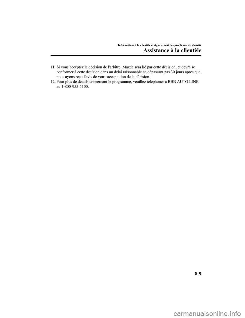 MAZDA MODEL 6 2020  Manuel du propriétaire (in French) 11. Si vous acceptez la décision de larbitre, Mazda sera lié par cette décision, et devra se
conformer à cette décision dans un délai raisonnable ne dépassa nt pas 30 jours après que
nous ayo