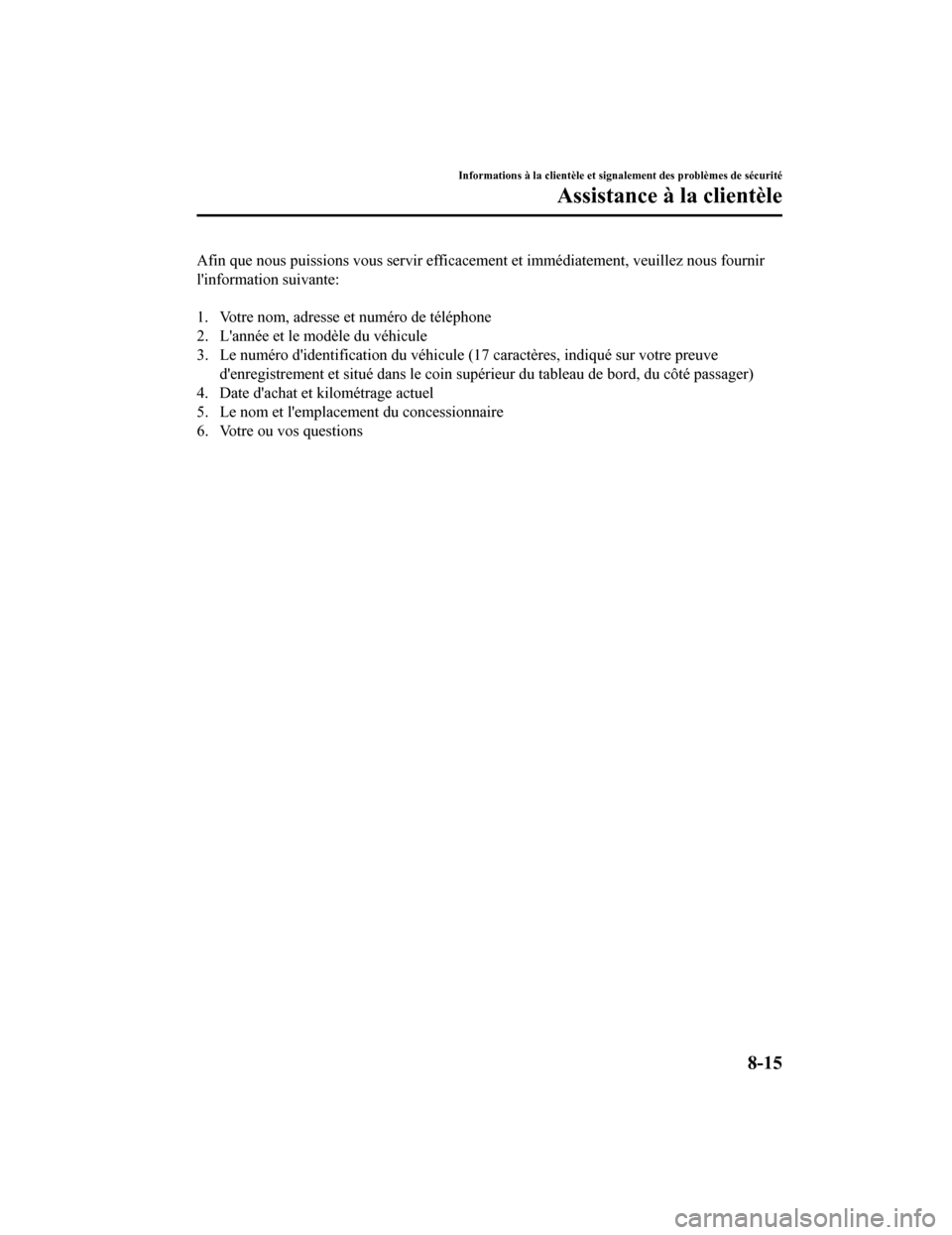 MAZDA MODEL 6 2020  Manuel du propriétaire (in French) Afin que nous puissions vous servir efficacement et immédiatement, veuillez nous fournir
linformation suivante:
 
1. Votre nom, adresse et numéro de téléphone
2. Lannée et le modèle du véhicu