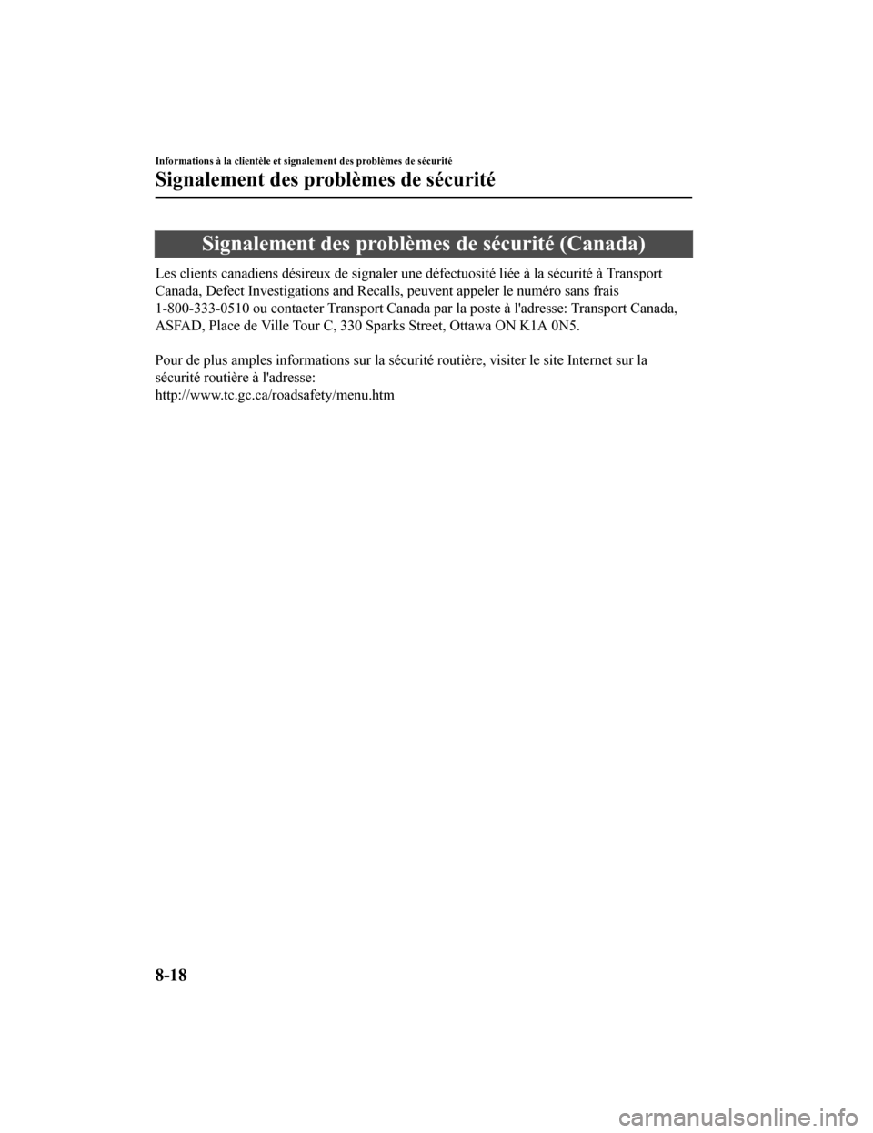 MAZDA MODEL 6 2020  Manuel du propriétaire (in French) Signalement des problèmes de sécurité (Canada)
Les clients canadiens désireux de signaler une défectuosité liée à la sécurité à Transport
Canada, Defect Investigations and Recalls, peuvent 
