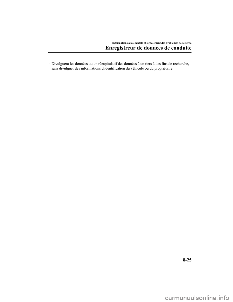 MAZDA MODEL 6 2020  Manuel du propriétaire (in French) Divulguera les données ou un récapitulatif des données à un tiers à des fins de recherche,
sans divulguer des informations didentification du véhicule ou  du propriétaire.
Informations à l