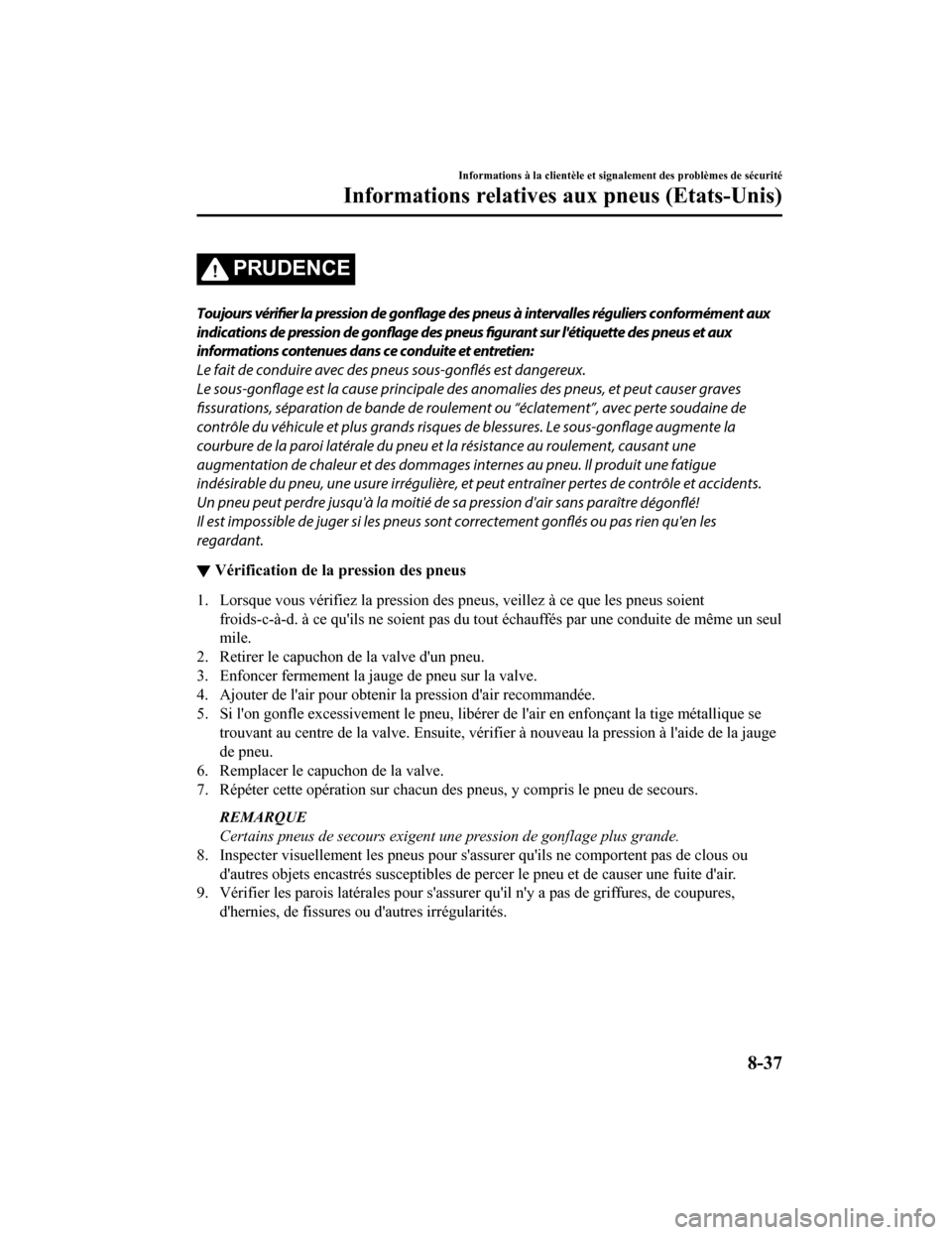 MAZDA MODEL 6 2020  Manuel du propriétaire (in French) PRUDENCE
Toujours vérifier la pression de 
gonflage des pneus à intervalles réguliers conformément aux
indications de pression de gonflage des pneus figurant sur létiquette des pneus et aux
info
