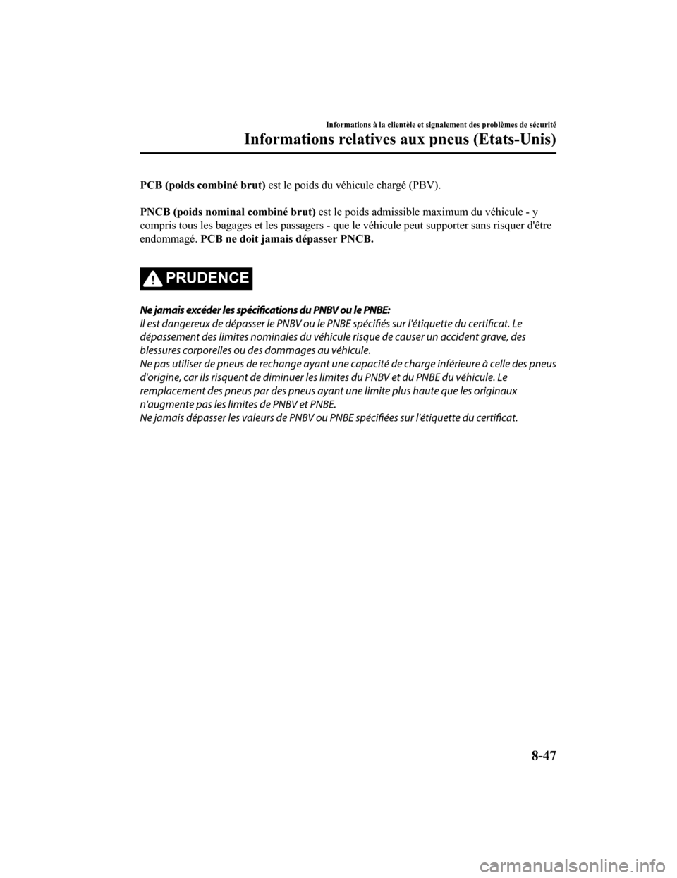 MAZDA MODEL 6 2020  Manuel du propriétaire (in French) PCB (poids combiné brut) est le poids du véhicule chargé (PBV).
 
PNCB (poids nominal combiné brut)  est le poids admissible maximum du véhicule - y
compris tous les bagages et les passagers - qu