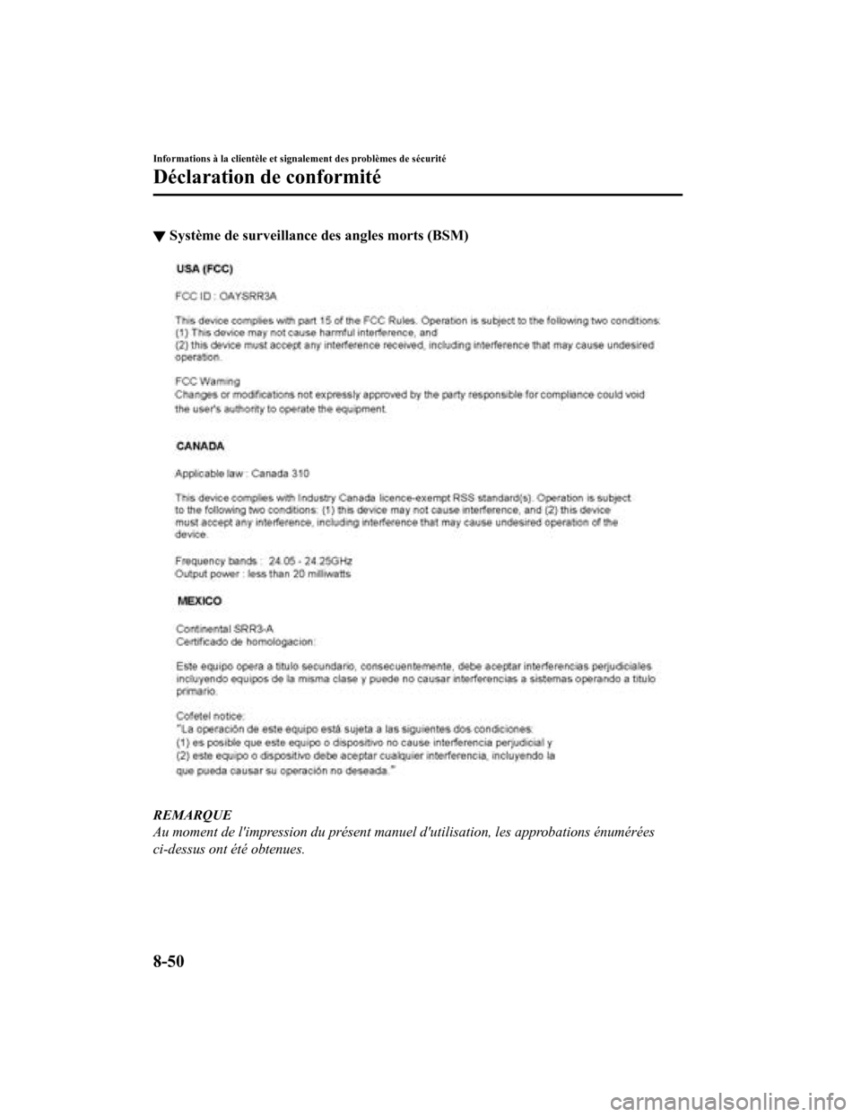 MAZDA MODEL 6 2020  Manuel du propriétaire (in French) ▼Système de surveillance des angles morts (BSM)
REMARQUE
Au moment de limpression du présent manuel dutilisation, les approbations énumérées
ci-dessus ont été obtenues.
Informations à la c