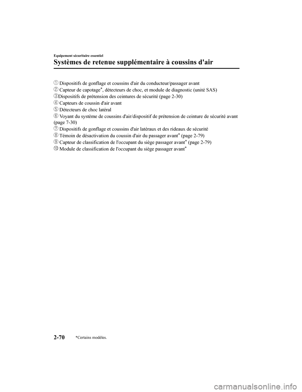 MAZDA MODEL 6 2020  Manuel du propriétaire (in French)  Dispositifs de gonflage et coussins dair du conducteur/passager avant
 Capteur de capotage*, détecteurs de choc, et module de diagnostic (unité SAS)
Dispositifs de prétension des ceintures de sé