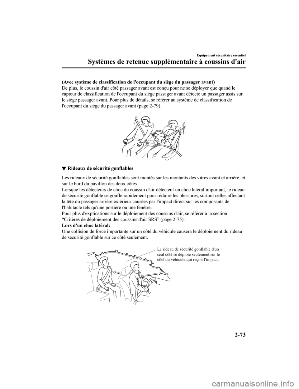 MAZDA MODEL 6 2020  Manuel du propriétaire (in French) (Avec système de classification de loccupant du siège du passager avant)
De plus, le coussin dair côté passager avant est conçu pour ne se déployer que quand le
capteur de classification de l