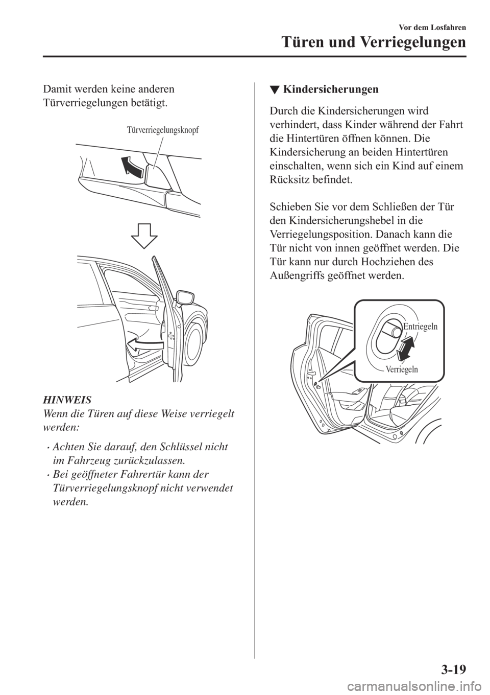 MAZDA MODEL 6 2019  Betriebsanleitung (in German) ��D�P�L�W��Z�H�U�G�H�Q��N�H�L�Q�H��D�Q�G�H�U�H�Q
�7��Q��E�H�W�l�W�L�J�W�
�
Türverriegelungsknopf
HINWEIS
Wenn die Türen auf diese Weise verriegelt
werden:
�xAchten Sie darauf, den Schlüssel 