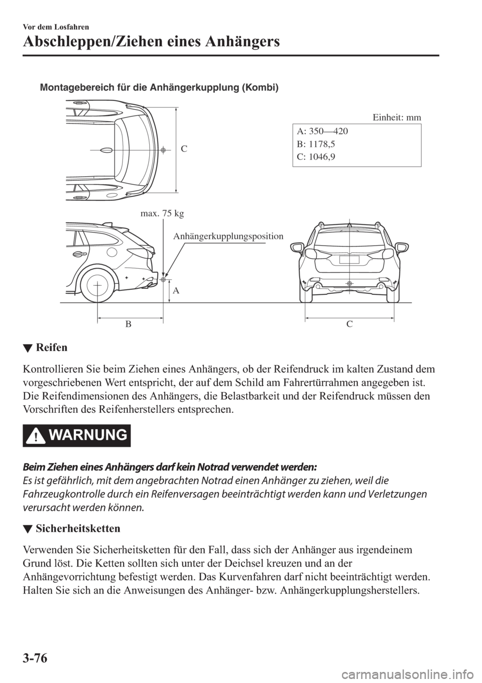 MAZDA MODEL 6 2019  Betriebsanleitung (in German) C
Einheit: mm
A
BCA: 350—420
B: 1178,5
C: 1046,9 Montagebereich für die Anhängerkupplung (Kombi)
max. 75 kg
Anhängerkupplungsposition
▼▼�5�H�L�I�H�Q
�.�R�Q�W�U�R�O�O�L�H�U�H�Q��6�L�H��E�H�L