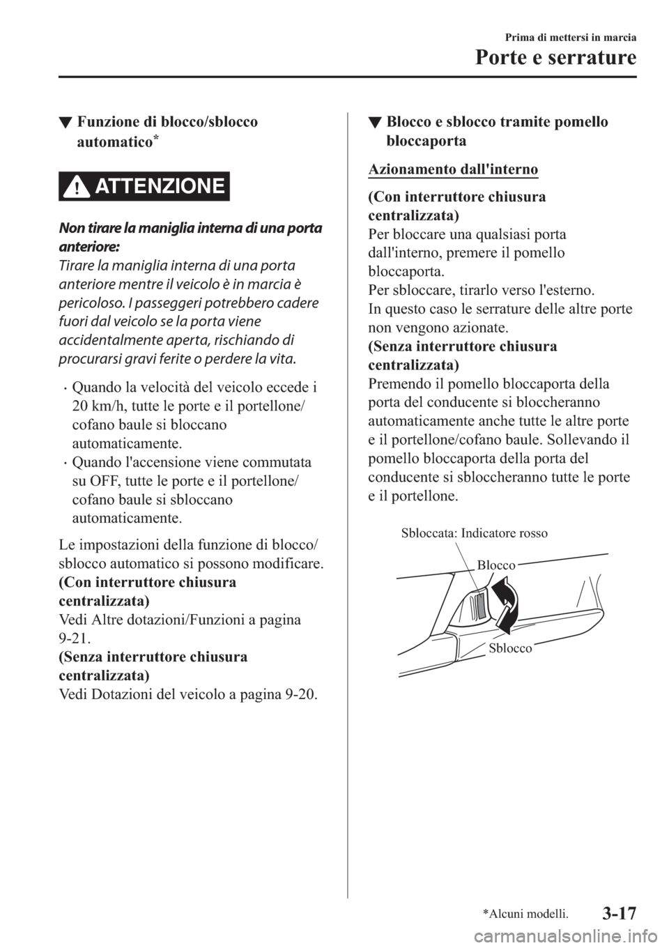 MAZDA MODEL 6 2019  Manuale del proprietario (in Italian)  ▼�)�X�Q�]�L�R�Q�H��G�L��E�O�R�F�F�R��V�E�O�R�F�F�R
�D�X�W�R�P�D�W�L�F�R
�
ATTENZIONE
Non tirare la maniglia interna di una porta
anteriore:
Tirare la maniglia interna di una porta
anteriore ment