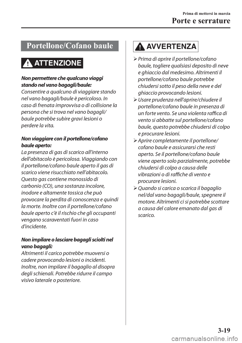 MAZDA MODEL 6 2019  Manuale del proprietario (in Italian)  �3�R�U�W�H�O�O�R�Q�H��&�R�I�D�Q�R��E�D�X�O�H
ATTENZIONE
Non permettere che qualcuno viaggi
stando nel vano bagagli/baule:
Consentire a qualcuno di viaggiare stando
nel vano bagagli/baule è pericolo