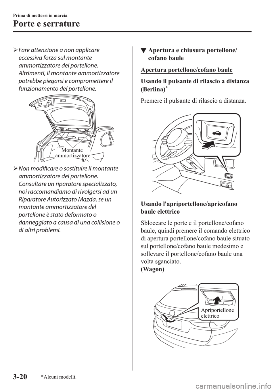 MAZDA MODEL 6 2019  Manuale del proprietario (in Italian)  �¾Fare attenzione a non applicare
eccessiva forza sul montante
ammortizzatore del portellone.
Altrimenti, il montante ammortizzatore
potrebbe piegarsi e compromettere il
funzionamento del portellone.