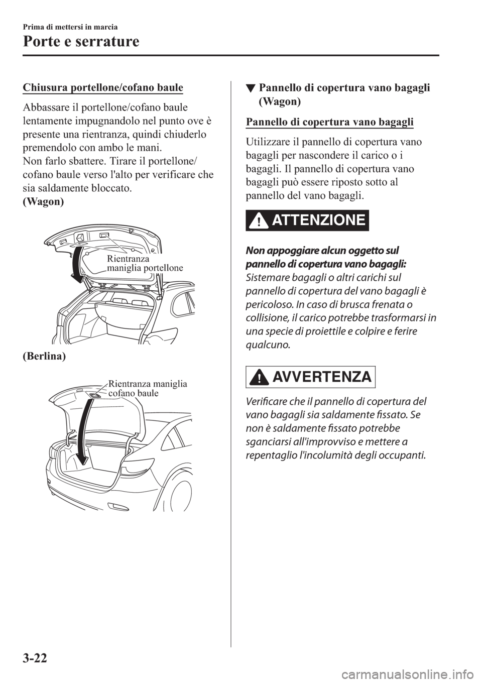 MAZDA MODEL 6 2019  Manuale del proprietario (in Italian)  �&�K�L�X�V�X�U�D��S�R�U�W�H�O�O�R�Q�H��F�R�I�D�Q�R��E�D�X�O�H
�$�E�E�D�V�V�D�U�H��L�O��S�R�U�W�H�O�O�R�Q�H��F�R�I�D�Q�R��E�D�X�O�H
�O�H�Q�W�D�P�H�Q�W�H��L�P�S�X�J�Q�D�Q�G�R�O�R��Q�H�O��S�X�Q