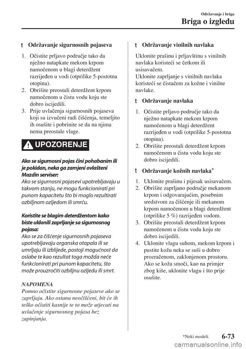 MAZDA MODEL 6 2018  Upute za uporabu (in Croatian) tOdržavanje sigurnosnih pojaseva
1. O�þistite prljavo podru�þje tako da
nježno natapkate mekom krpom
namo�þenom u blagi deterdžent
razrije�ÿen u vodi (otprilike 5-postotna
otopina).
2. Obrišit