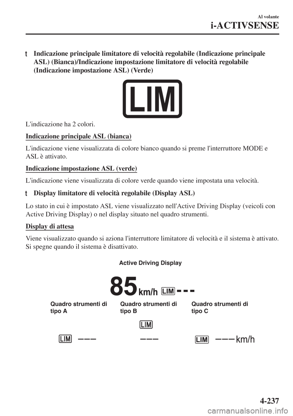 MAZDA MODEL 6 2018 Manuale del proprietario (in Italian) tIndicazione principale limitatore di velocità regolabile (Indicazione principale
ASL) (Bianca)/Indicazione impostazione limitatore di velocità regolabile
(Indicazione impostazione ASL) (Verde)
Lin MAZDA MODEL 6 2018 Manuale del proprietario (in Italian) tIndicazione principale limitatore di velocità regolabile (Indicazione principale
ASL) (Bianca)/Indicazione impostazione limitatore di velocità regolabile
(Indicazione impostazione ASL) (Verde)
Lin