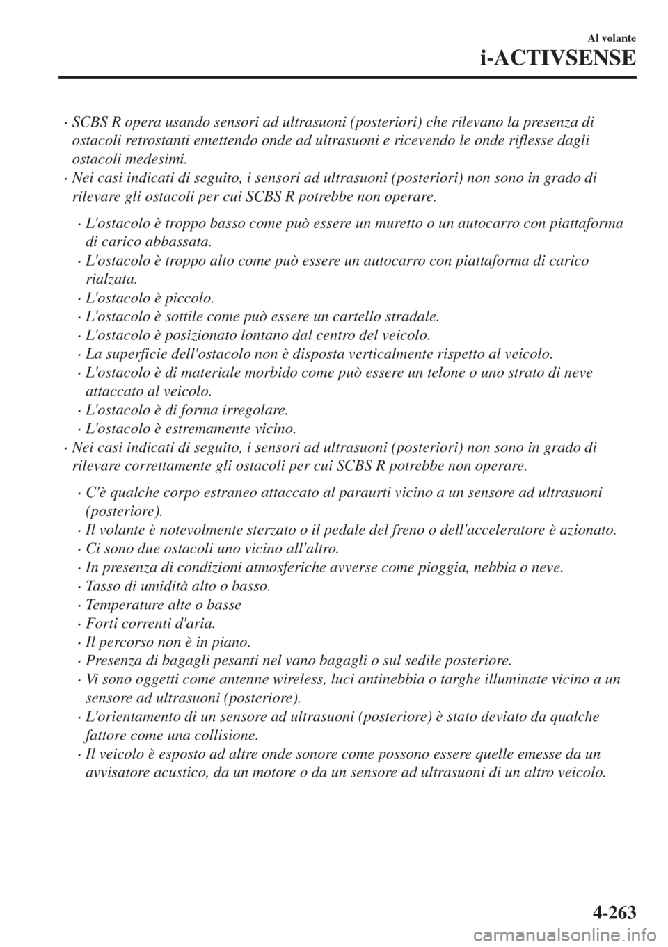MAZDA MODEL 6 2018 Manuale del proprietario (in Italian) •SCBS R opera usando sensori ad ultrasuoni (posteriori) che rilevano la presenza di
ostacoli retrostanti emettendo onde ad ultrasuoni e ricevendo le onde riflesse dagli
ostacoli medesimi.
•Nei cas MAZDA MODEL 6 2018 Manuale del proprietario (in Italian) •SCBS R opera usando sensori ad ultrasuoni (posteriori) che rilevano la presenza di
ostacoli retrostanti emettendo onde ad ultrasuoni e ricevendo le onde riflesse dagli
ostacoli medesimi.
•Nei cas