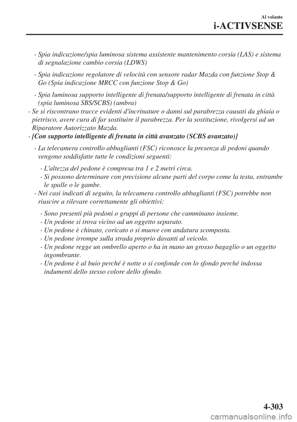 MAZDA MODEL 6 2018  Manuale del proprietario (in Italian) •Spia indicazione/spia luminosa sistema assistente mantenimento corsia (LAS) e sistema
di segnalazione cambio corsia (LDWS)
•Spia indicazione regolatore di velocità con sensore radar Mazda con fu