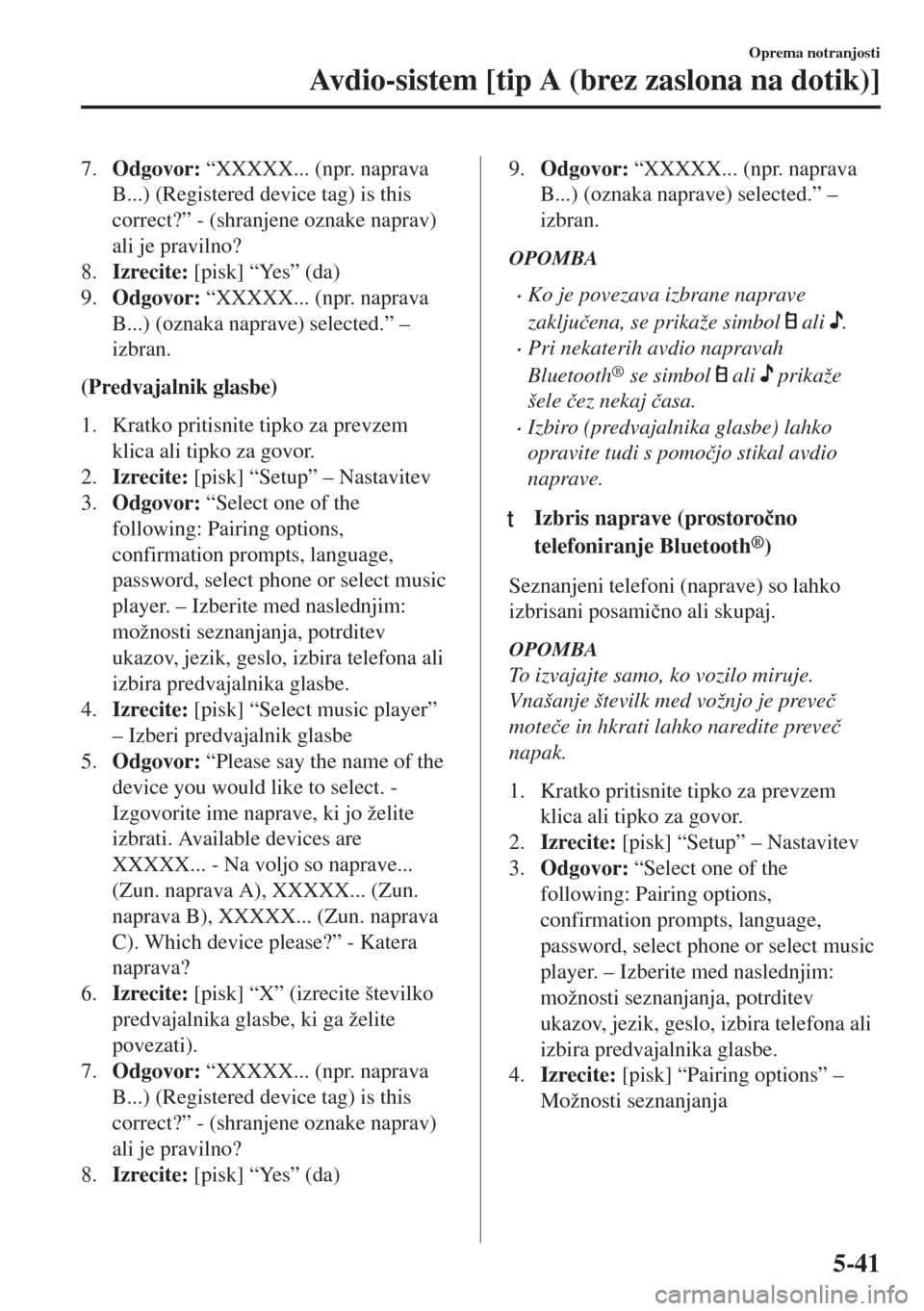 MAZDA MODEL 6 2018  Priročnik za lastnika (in Slovenian) 7.Odgovor: “XXXXX... (npr. naprava
B...) (Registered device tag) is this
correct?” - (shranjene oznake naprav)
ali je pravilno?
8.Izrecite: [pisk] “Yes” (da)
9.Odgovor: “XXXXX... (npr. napra