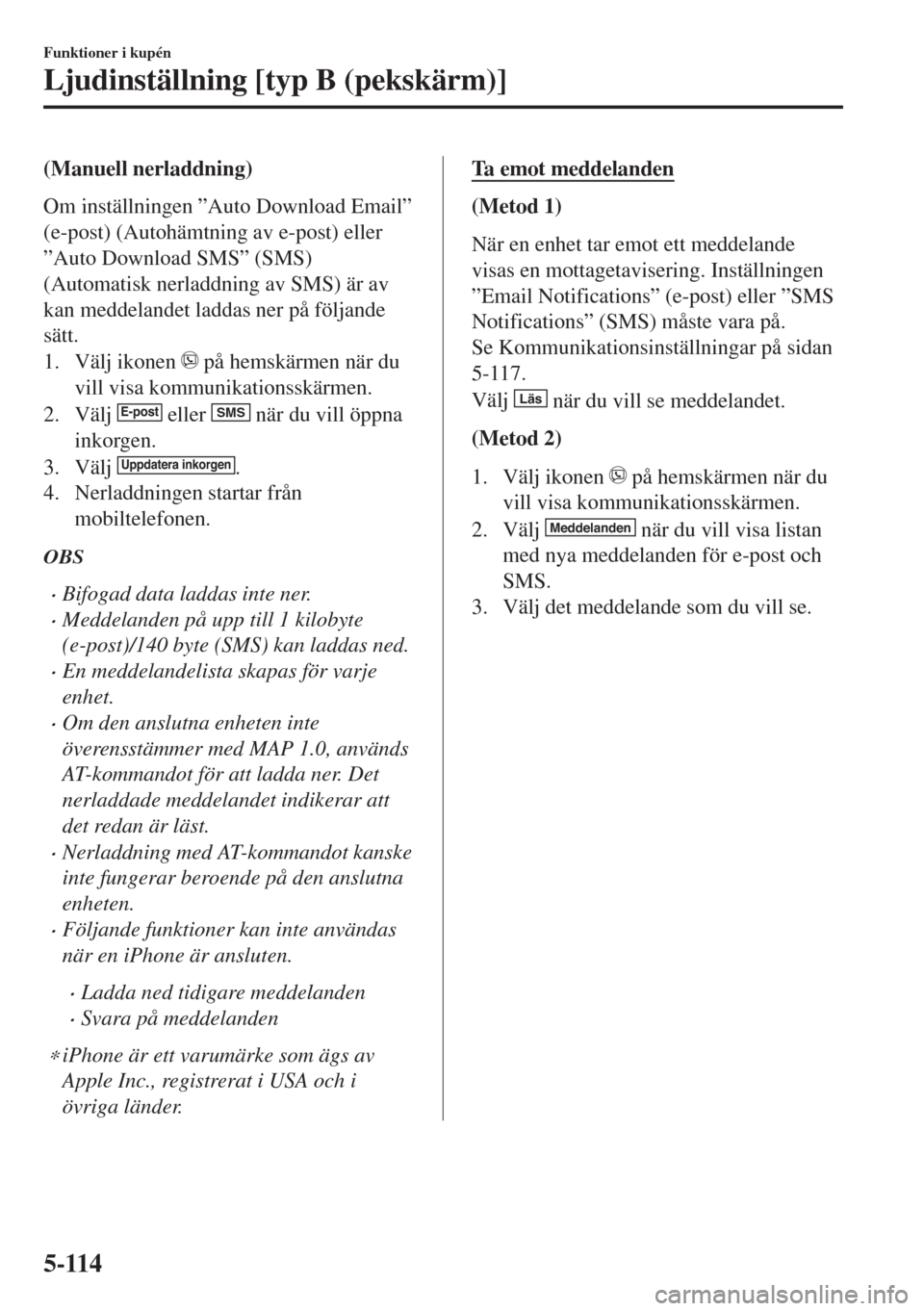 MAZDA MODEL 6 2018 Ägarmanual (in Swedish) (Manuell nerladdning)
Om inställningen ”Auto Download Email”
(e-post) (Autohämtning av e-post) eller
”Auto Download SMS” (SMS)
(Automatisk nerladdning av SMS) är av
kan meddelandet laddas n MAZDA MODEL 6 2018 Ägarmanual (in Swedish) (Manuell nerladdning)
Om inställningen ”Auto Download Email”
(e-post) (Autohämtning av e-post) eller
”Auto Download SMS” (SMS)
(Automatisk nerladdning av SMS) är av
kan meddelandet laddas n