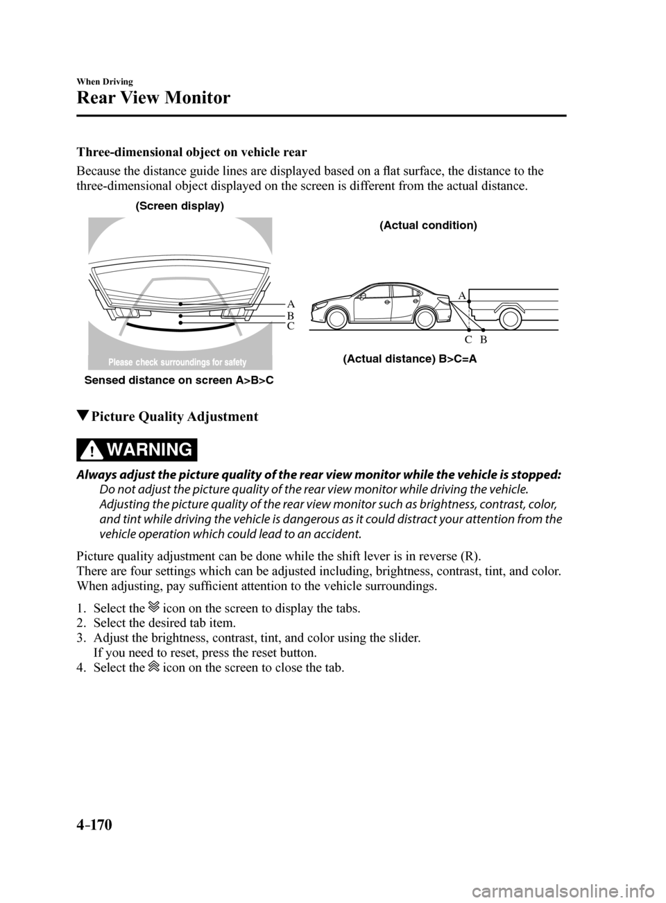 MAZDA MODEL 6 2017 Owners Manual (in English) 4–170
When Driving
Rear View Monitor
Three-dimensional object on vehicle rear
Because the distance guide lines are displayed based on a flat surface, the distance to the
three-dimensional object di MAZDA MODEL 6 2017 Owners Manual (in English) 4–170
When Driving
Rear View Monitor
Three-dimensional object on vehicle rear
Because the distance guide lines are displayed based on a flat surface, the distance to the
three-dimensional object di