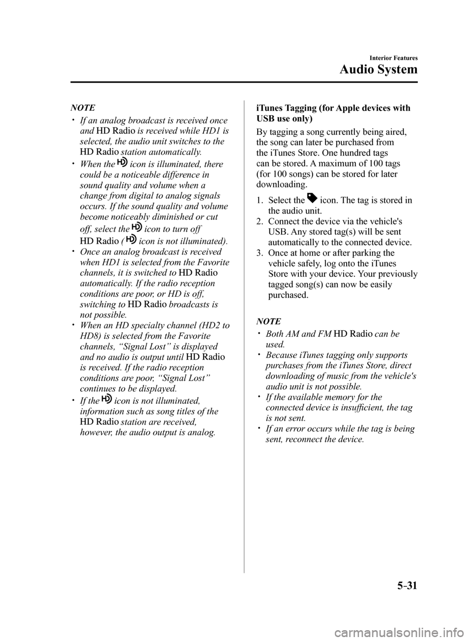 MAZDA MODEL 6 2017 Owners Manual (in English) 5–31
Interior Features
Audio System
NOTE
If an analog broadcast is received once
and
is received while HD1 is
selected, the audio unit switches to the
station automatically.
When the MAZDA MODEL 6 2017 Owners Manual (in English) 5–31
Interior Features
Audio System
NOTE
If an analog broadcast is received once
and
is received while HD1 is
selected, the audio unit switches to the
station automatically.
When the