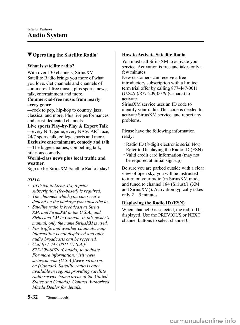 MAZDA MODEL 6 2017 Owners Manual (in English) 5–32
Interior Features
Audio System
*Some models.
Operating the Satellite Radio*
What is satellite radio?
With over 130 channels, SiriusXM
Satellite Radio brings you more of what
you love. Get ch MAZDA MODEL 6 2017 Owners Manual (in English) 5–32
Interior Features
Audio System
*Some models.
Operating the Satellite Radio*
What is satellite radio?
With over 130 channels, SiriusXM
Satellite Radio brings you more of what
you love. Get ch