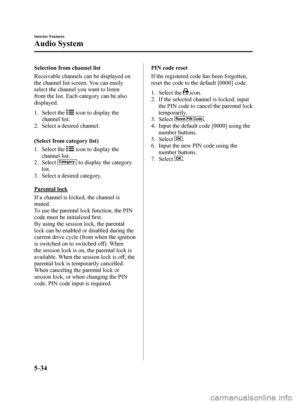 MAZDA MODEL 6 2017 Owners Manual (in English) 5–34
Interior Features
Audio System
Selection from channel list
Receivable channels can be displayed on
the channel list screen. You can easily
select the channel you want to listen
from the list MAZDA MODEL 6 2017 Owners Manual (in English) 5–34
Interior Features
Audio System
Selection from channel list
Receivable channels can be displayed on
the channel list screen. You can easily
select the channel you want to listen
from the list